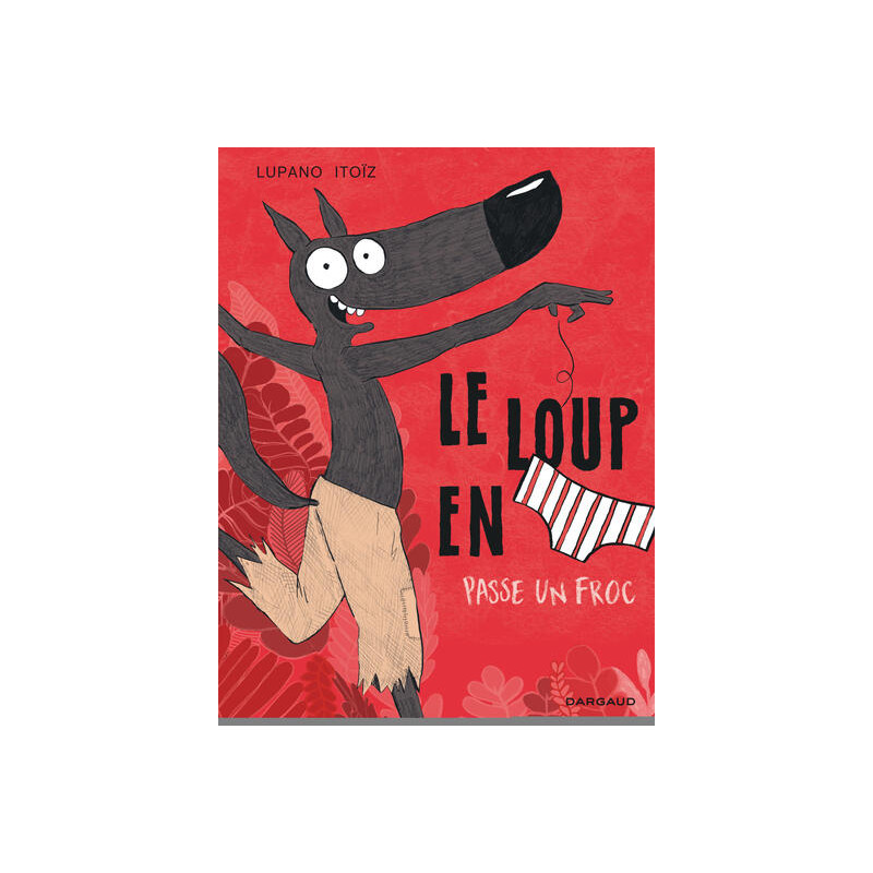 Le Loup en slip - Tome 5 - Le Loup en slip passe un froc