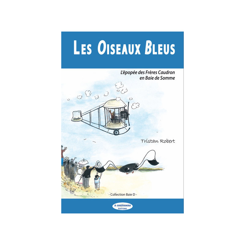 LES OISEAUX BLEUS L’épopée des Frères Caudron  en Baie de Somme