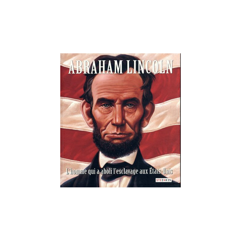 Abraham Lincoln - L'homme qui a aboli l'esclavage aux Etats-Unis