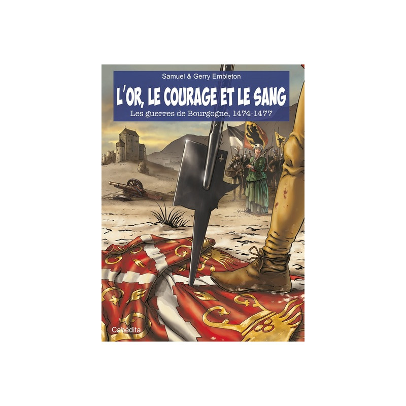 L'OR, LE COURAGE ET LE SANG - LES GUERRES DE BOURGOGNE, 1474-1477