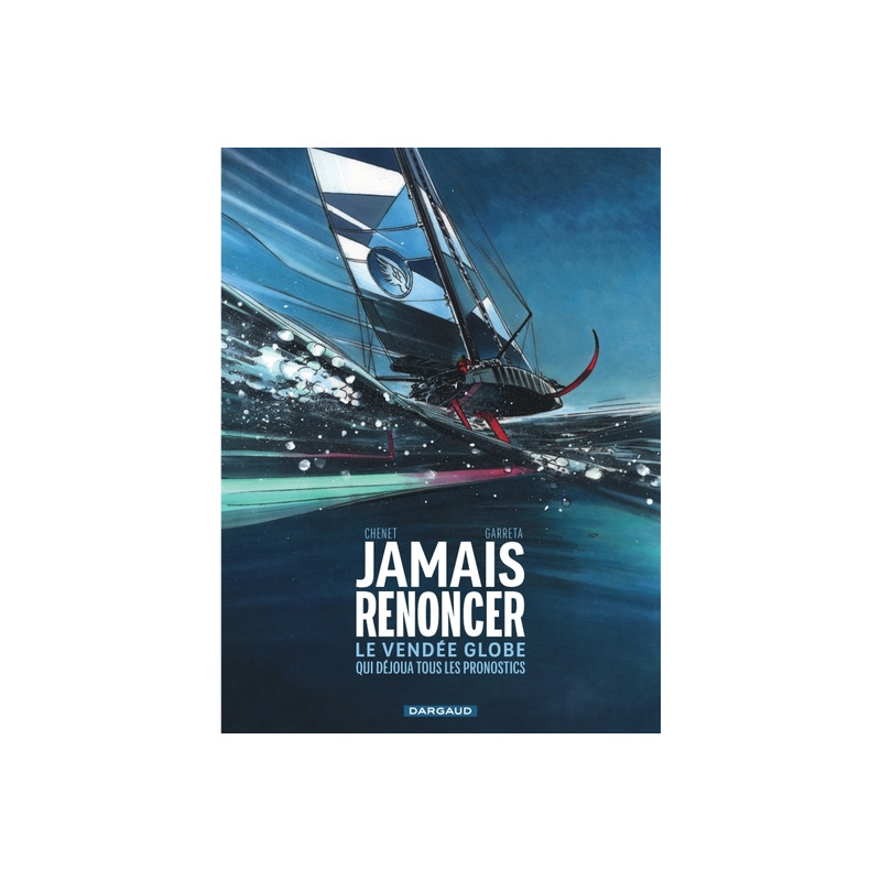 Jamais renoncer - Le Vendée Globe qui déjoua tous les pronostics