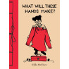 WHAT WILL THESE HANDS MAKE