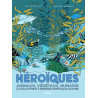 Héroïques - Animaux, végétaux, humains ils nous invitent à repenser notre façon de vivre