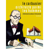 Le Corbusier - Le Corbusier, Architecte parmi les hommes