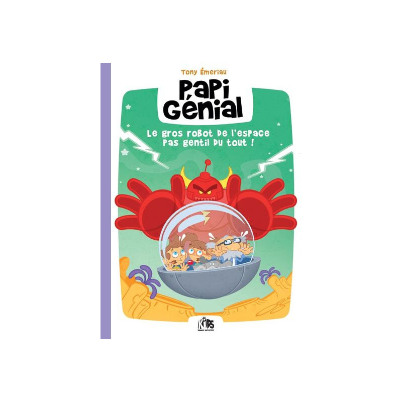 Papi génial t.1 : le gros robot de l’espace pas gentil du tout !