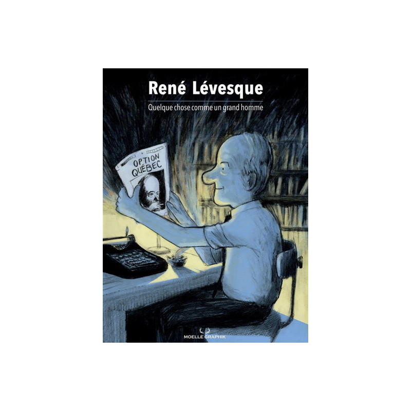 RENE LEVESQUE. QUELQUE CHOSE COMME UN GRAND HOMME